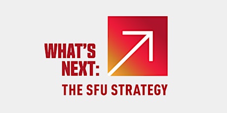 What's Next: The SFU Strategy - Launch Event for Faculty & Staff