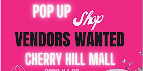 VENDORS WANTED FOR CHERRY HILL MALL POP UP SHOP!!!!