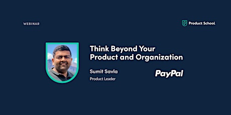 Webinar: Think Beyond Your Product & Organization by PayPal Product Leader