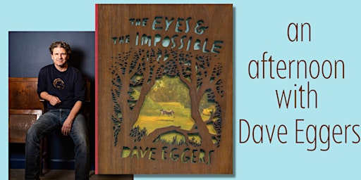 Dave Eggers visits and welcomes THE EYES AND THE IMPOSSIBLE