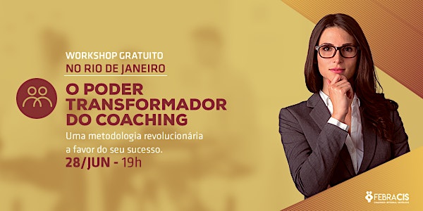[RIO DE JANEIRO/RJ] Workshop Gratuito - O PODER TRANSFORMADOR DO COACHING