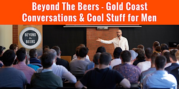 BEYOND THE BEERS - Conversations & Cool Stuff For Men - GOLD COAST