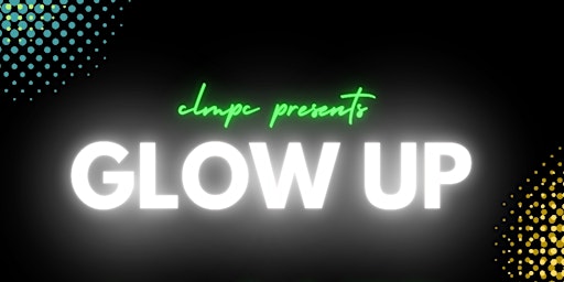 "GLOW UP" Presented By CLMPC