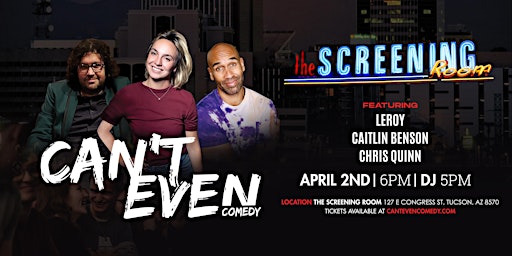 CAN’T EVEN COMEDY SHOW AT THE SCREENING ROOM  TUCSON AZ (04/02/23)