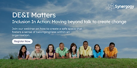 DE&I Matters: Inclusion in Action - Moving Beyond Talk to Create Change
