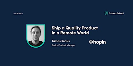 Webinar: Ship a Quality Product in a Remote World by Hopin Sr PM
