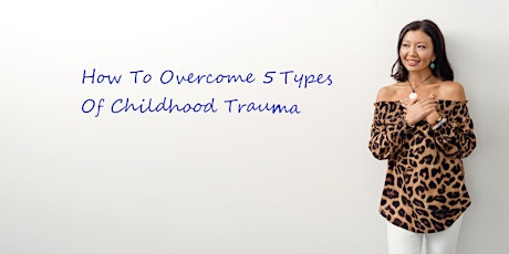 Free Live Webinar: How To Overcome 5 Types Of Childhood Trauma