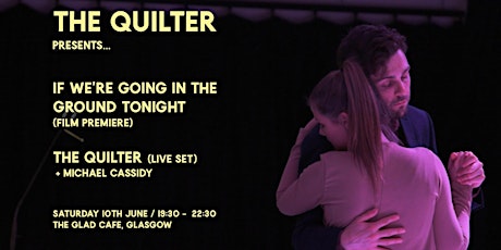 The Quilter (live) + 'If We're Going In The Ground  Tonight' film screening