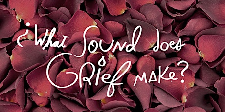 What sound does grief make? A community ritual to honor & release grief