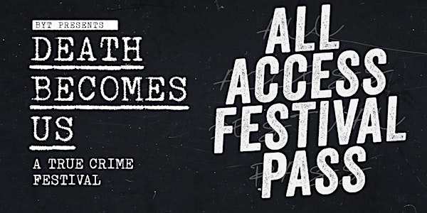 BYT Presents: Death Becomes Us - A True Crime Festival
