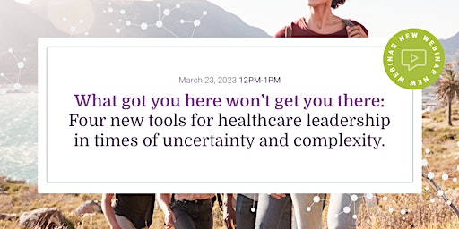 4 new tools for healthcare leadership in times of uncertainty & complexity.