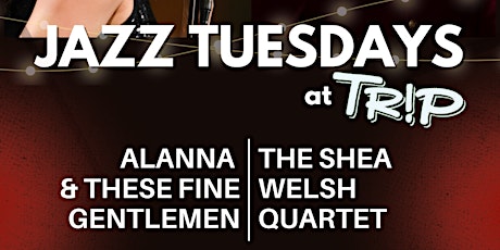 Jazz Tuesday's w/The Shea Welsh Quartet & Alanna & These Fine Gentlemen