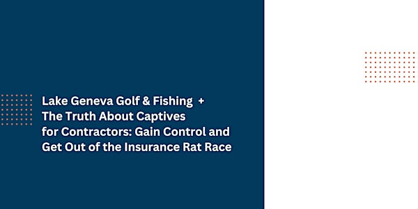 Lake Geneva Golf & Fishing  + The Truth About Captives for Contractors