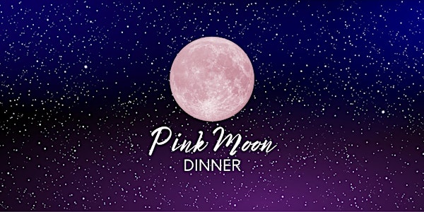 Pink Moon Dinner
