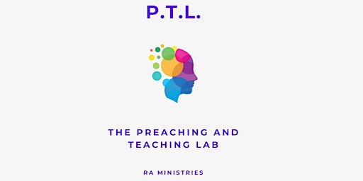 The Preaching and Teaching Lab (PTL)  12 Week Course (Beginning May 22)
