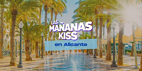 LAS MAÑANAS KISS EN ALICANTE