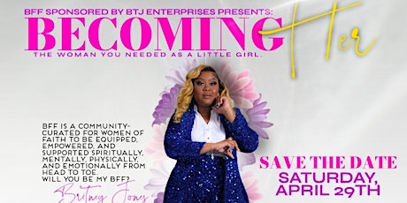 BFF Sponsored by BTJ Presents: Becoming HER -The Woman You Needed As A Girl