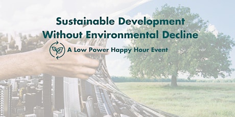 Development Without Environmental Decline. A Low Power Happy Hour Event.