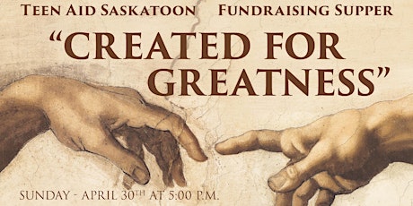 Teen Aid Saskatoon Fundraiser Supper : "Created for Greatness"