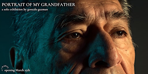 Portrait of My Grandfather: an opening reception for Gonzalo Guzman