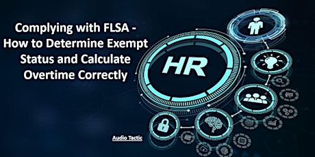 Complying with FLSA - How to Determine Exempt Status and Calculate Overtime