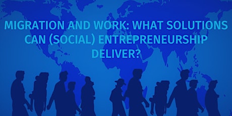 Migration and Work: What Solutions can (Social) Entrepreneurship Deliver?