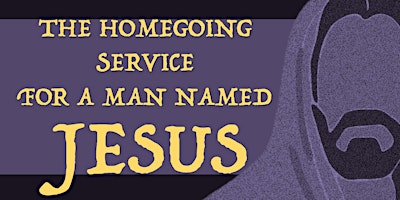 The Homegoing Service for A Man Named Jesus