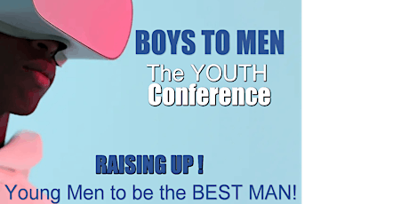 Boys to Men The Youth Conference, RAISING UP! Young Men to be the BEST MAN!