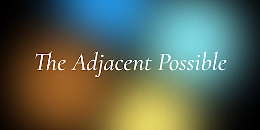 The Adjacent Possible -  March 25