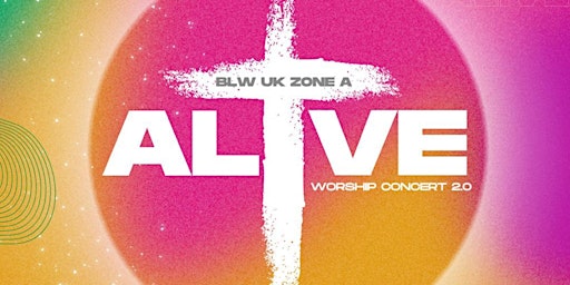 ALIVE WORSHIP CONCERT 2023 - A BLW UK ZONE A MUSIC CONCERT