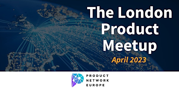 The London Product Meetup - April 2023