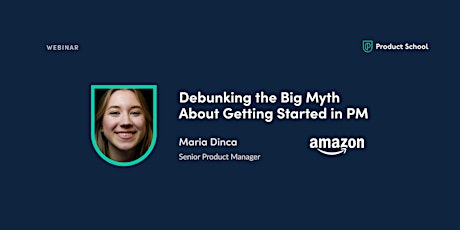 Webinar: Debunking the Big Myth About Getting Started in PM by Amazon Sr PM