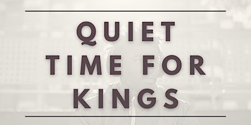 Quiet Time for Kings
