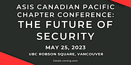 ASIS Canadian Pacific Chapter Conference: The Future of Security