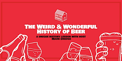 THE WEIRD & WONDERFUL HISTORY OF BEER