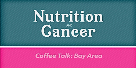 Bay Area Coffee Talk-Nutrition and Cancer