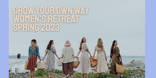 Grow Your Own Way, 2-Day Women's Retreat: Spring 2023