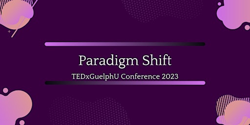 Paradigm Shift 2023 TEDxGuelphU Conference