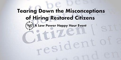 Misconceptions of Hiring Restored Citizens. A Low Power Happy Hour Event.