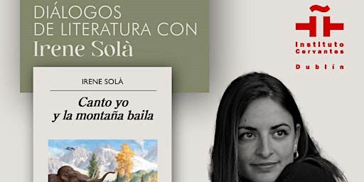 Diálogos de literatura con Irene Solá: "Yo canto y la montaña baila"