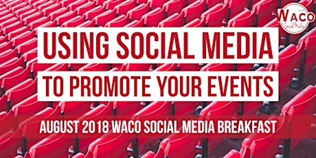 Using Social Media to Promote Your Events - August 2018 WACO SOCIAL MEDIA BREAKFAST primary image