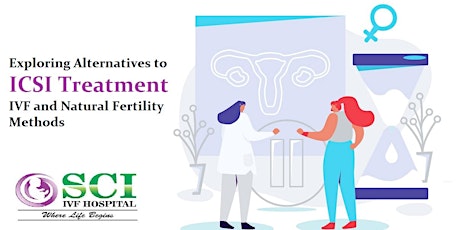 Exploring Alternatives to ICSI Treatment: IVF and Natural Fertility Methods