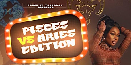 Touch it Thursday presents Pisces VS Aries Edition