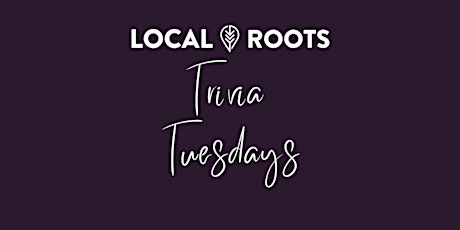 Trivia Tuesday at Local Roots!