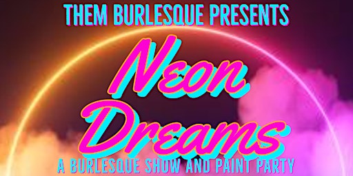 Neon Dreams: A Burlesque & Paint Party