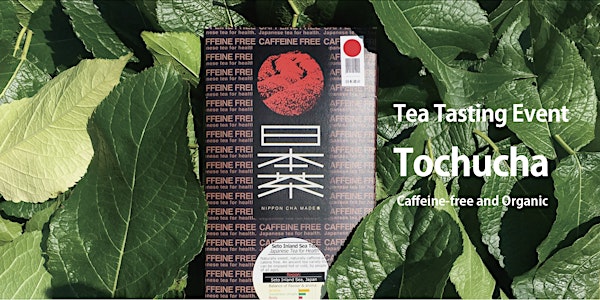 Tea Tasting Event: Tochucha Tea(Caffeine-free and Organic)
