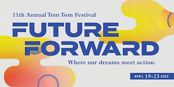 11th Annual Tom Tom Festival | FUTURE FORWARD