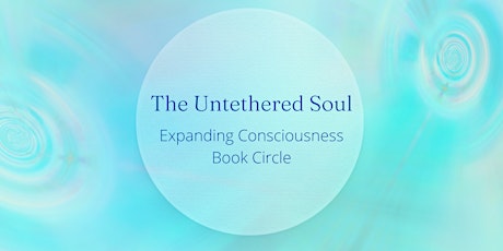 The Untethered Soul Part 1| Expanding Consciousness Book Circle