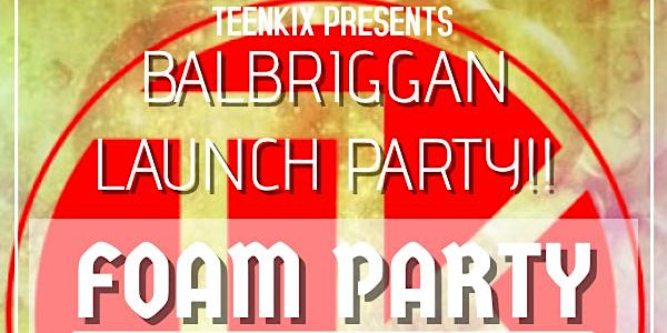 TeenKix Balbriggan Launch- FOAM PARTY feat Muzzy G. PAY AT THE DOOR TICKET.