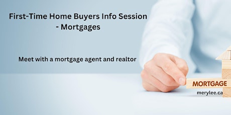First Time Home Buyers - Mortgage Info Session